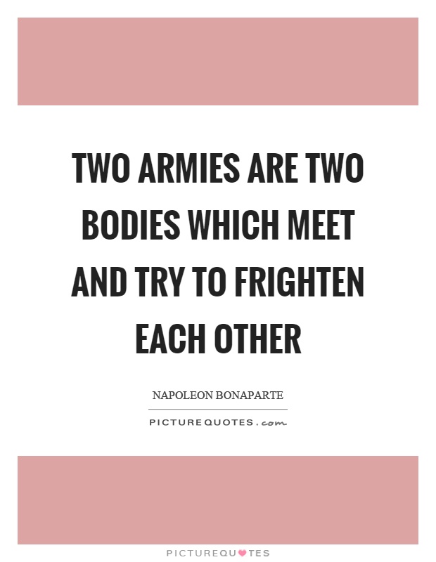 Two armies are two bodies which meet and try to frighten each other Picture Quote #1