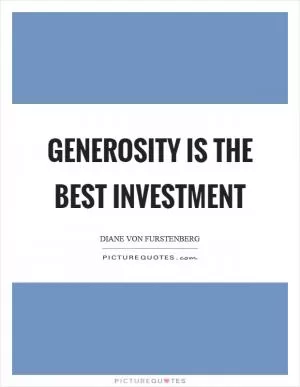 Generosity is the best investment Picture Quote #1