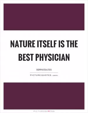 Nature itself is the best physician Picture Quote #1