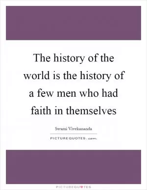 The history of the world is the history of a few men who had faith in themselves Picture Quote #1