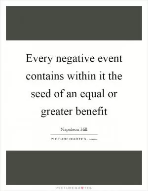 Every negative event contains within it the seed of an equal or greater benefit Picture Quote #1