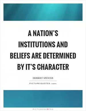 A nation’s institutions and beliefs are determined by it’s character Picture Quote #1