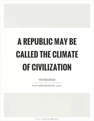 A republic may be called the climate of civilization Picture Quote #1