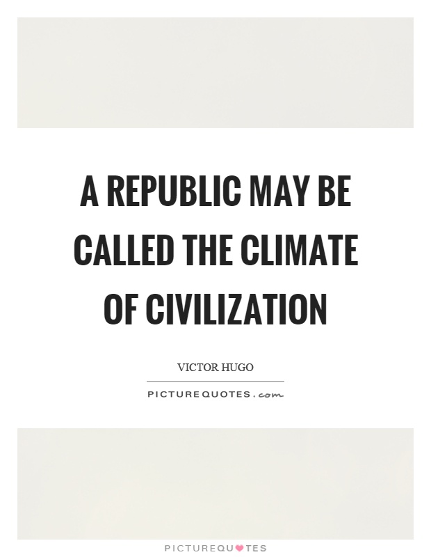 A republic may be called the climate of civilization Picture Quote #1