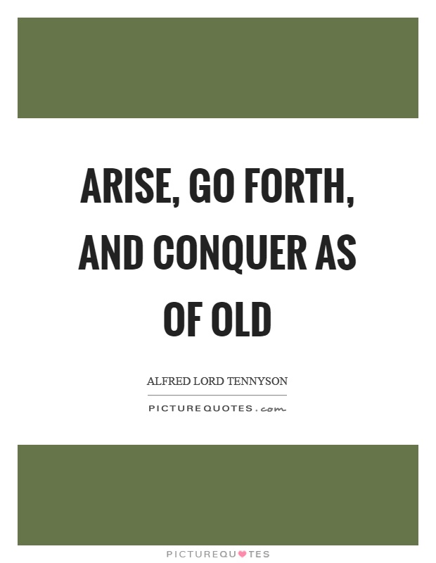 Arise, go forth, and conquer as of old Picture Quote #1