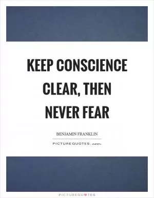 Keep conscience clear, then never fear Picture Quote #1