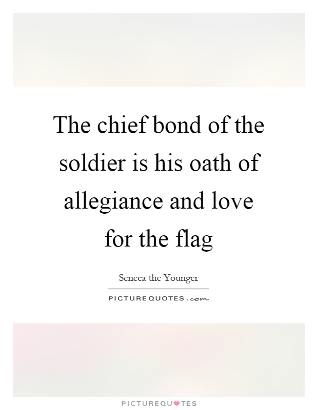 The chief bond of the soldier is his oath of allegiance and love for the flag Picture Quote #1