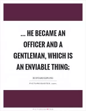 ... he became an officer and a gentleman, which is an enviable thing; Picture Quote #1