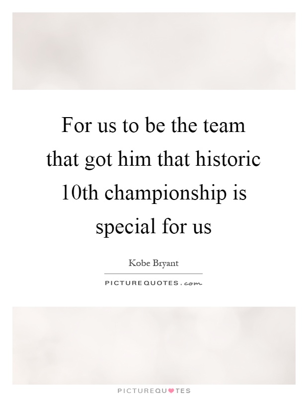 For us to be the team that got him that historic 10th championship is special for us Picture Quote #1
