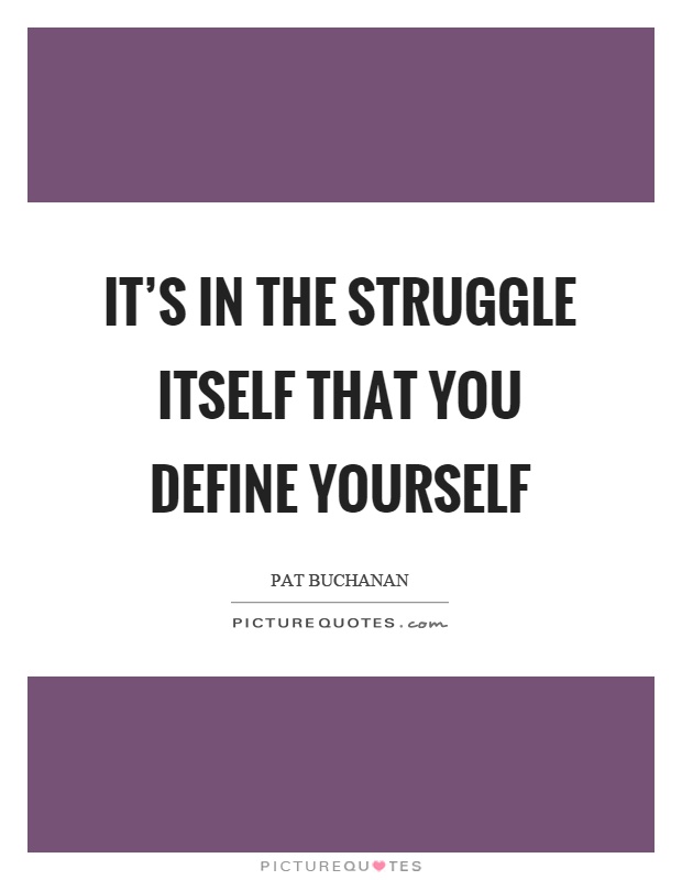 It's in the struggle itself that you define yourself Picture Quote #1