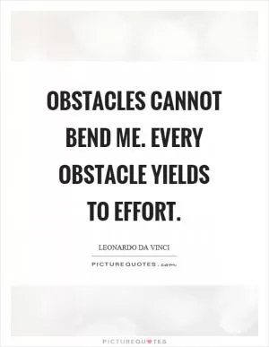 Obstacles cannot bend me. Every obstacle yields to effort Picture Quote #1