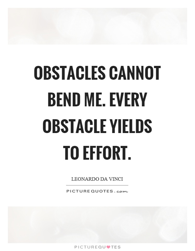 Obstacles cannot bend me. Every obstacle yields to effort Picture Quote #1