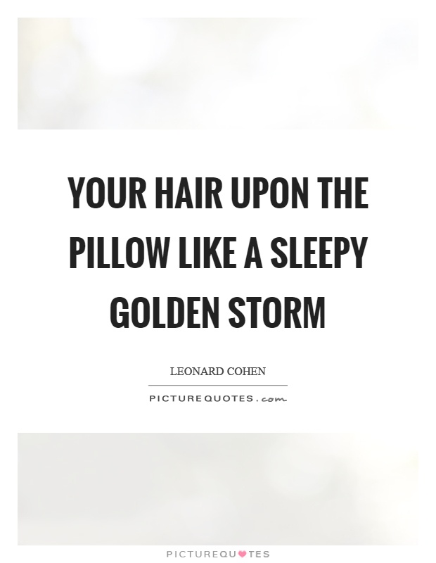 Your hair upon the pillow like a sleepy golden storm Picture Quote #1