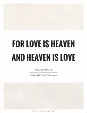 For love is heaven and heaven is love Picture Quote #1