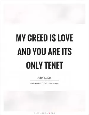 My creed is love and you are its only tenet Picture Quote #1