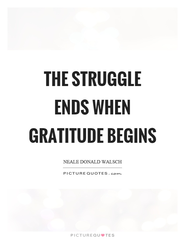 The struggle ends when gratitude begins Picture Quote #1