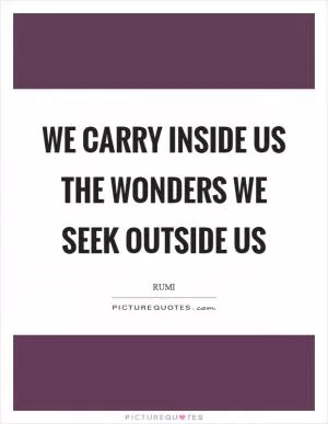We carry inside us the wonders we seek outside us Picture Quote #1