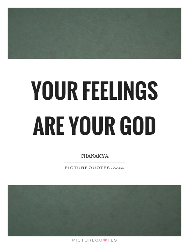 Your feelings are your god Picture Quote #1