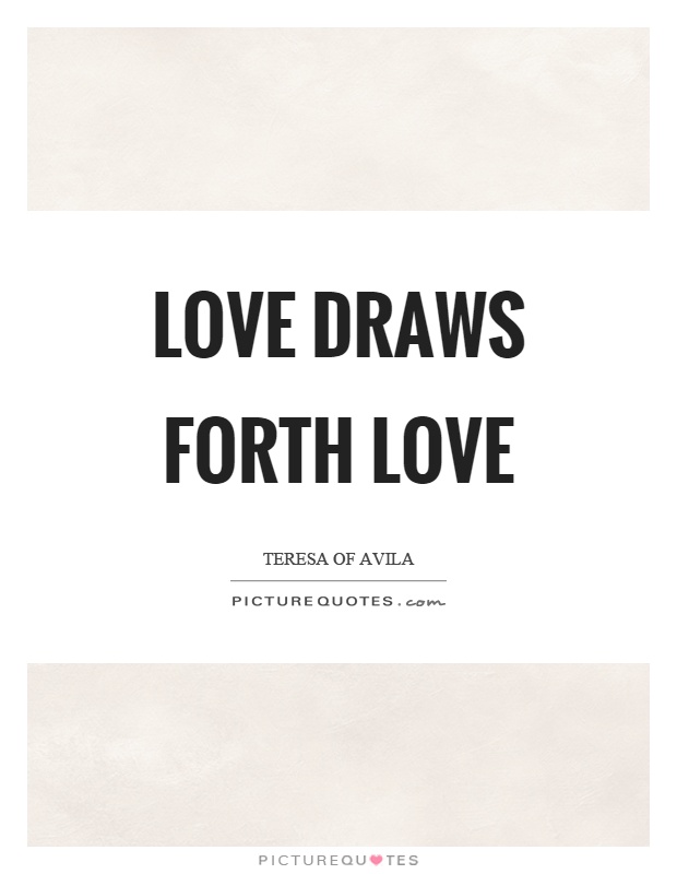 Love draws forth love Picture Quote #1