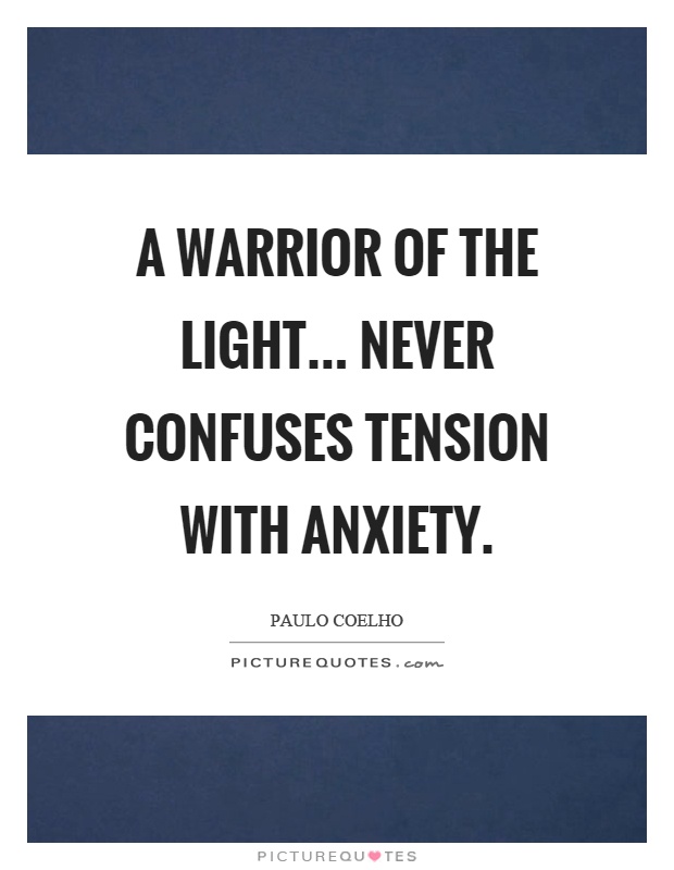 A warrior of the light... never confuses tension with anxiety Picture Quote #1