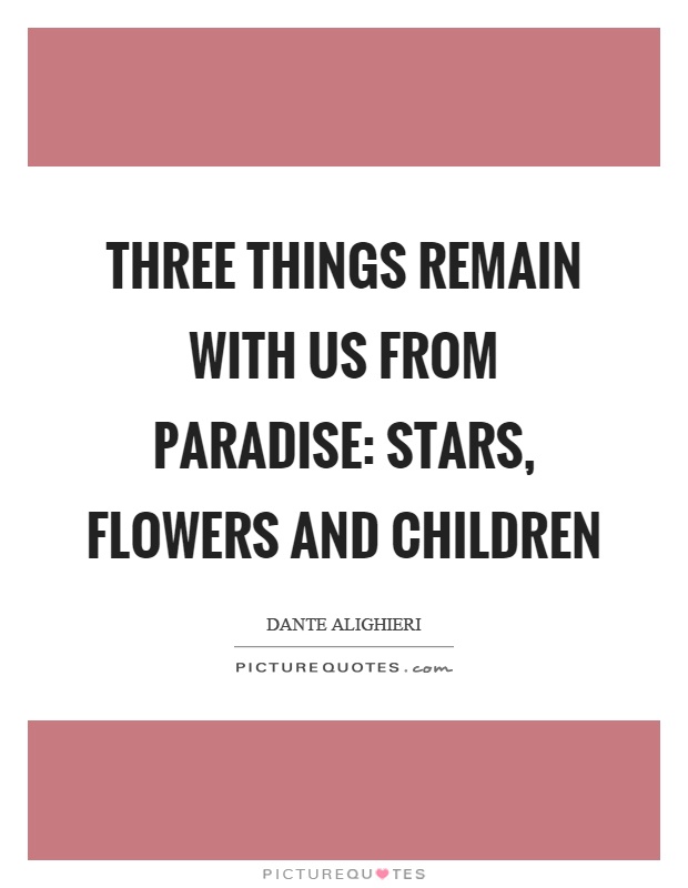 Three things remain with us from paradise: stars, flowers and children Picture Quote #1