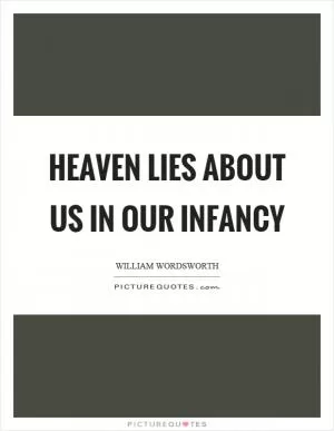 Heaven lies about us in our infancy Picture Quote #1
