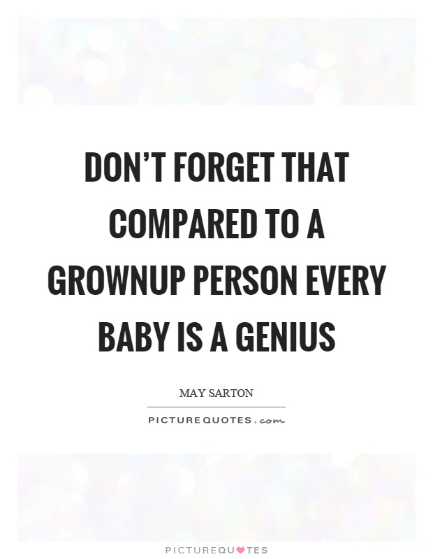 Don’t forget that compared to a grownup person every baby is a genius Picture Quote #1