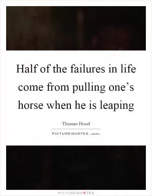 Half of the failures in life come from pulling one’s horse when he is leaping Picture Quote #1