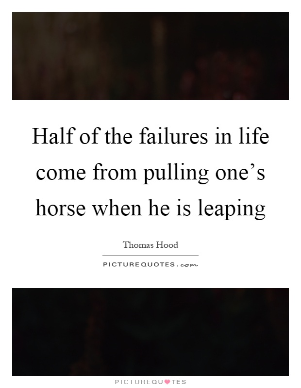 Half of the failures in life come from pulling one's horse when he is leaping Picture Quote #1