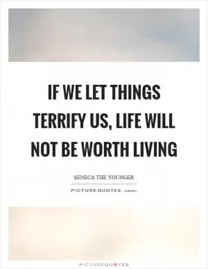 If we let things terrify us, life will not be worth living Picture Quote #1