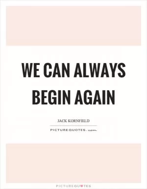 We can always begin again Picture Quote #1