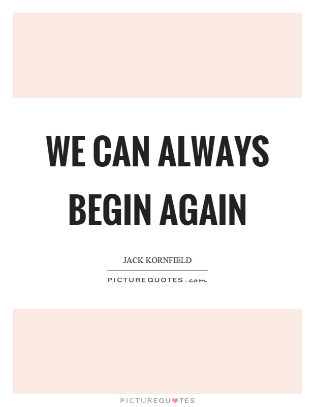 We can always begin again Picture Quote #1