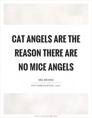Cat angels are the reason there are no mice angels Picture Quote #1