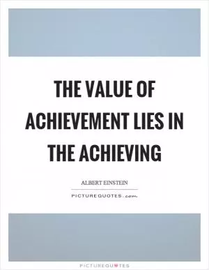 The value of achievement lies in the achieving Picture Quote #1