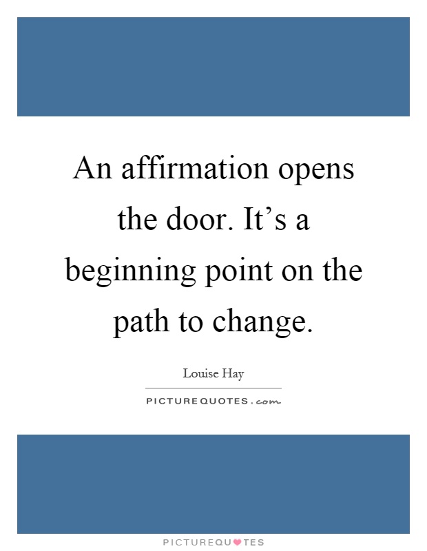 An affirmation opens the door. It's a beginning point on the path to change Picture Quote #1