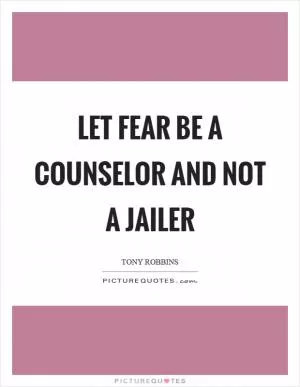 Let fear be a counselor and not a jailer Picture Quote #1