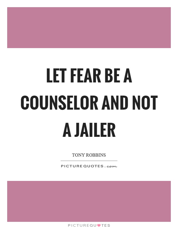 Let fear be a counselor and not a jailer Picture Quote #1