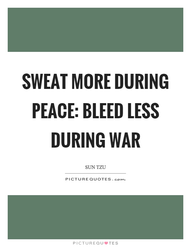 Sweat more during peace: bleed less during war Picture Quote #1