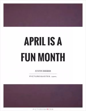 April is a fun month Picture Quote #1