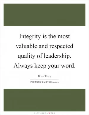 Integrity is the most valuable and respected quality of leadership. Always keep your word Picture Quote #1