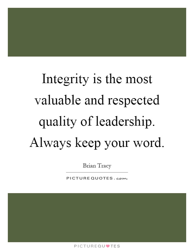 Integrity is the most valuable and respected quality of leadership. Always keep your word Picture Quote #1