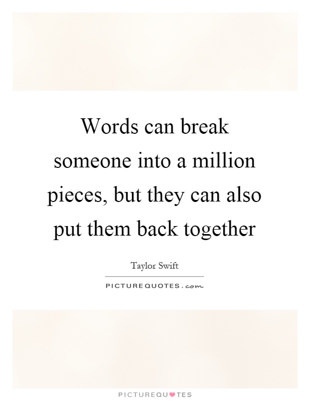 Words can break someone into a million pieces, but they can also put them back together Picture Quote #1