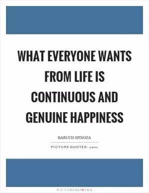 What everyone wants from life is continuous and genuine happiness Picture Quote #1