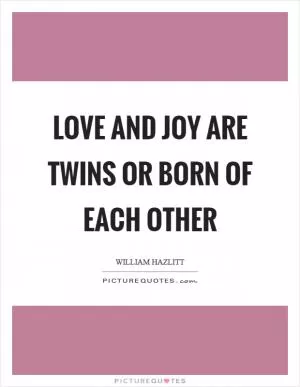 Love and joy are twins or born of each other Picture Quote #1