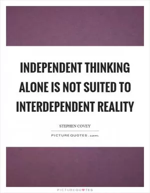 Independent thinking alone is not suited to interdependent reality Picture Quote #1