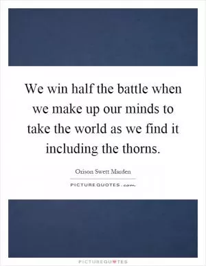 We win half the battle when we make up our minds to take the world as we find it including the thorns Picture Quote #1