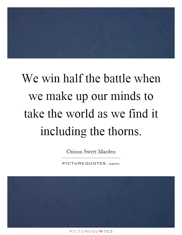 We win half the battle when we make up our minds to take the world as we find it including the thorns Picture Quote #1