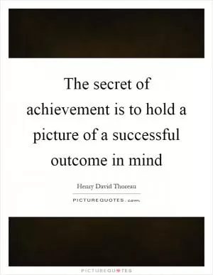 The secret of achievement is to hold a picture of a successful outcome in mind Picture Quote #1