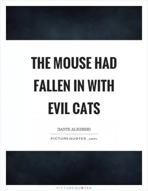 The mouse had fallen in with evil cats Picture Quote #1