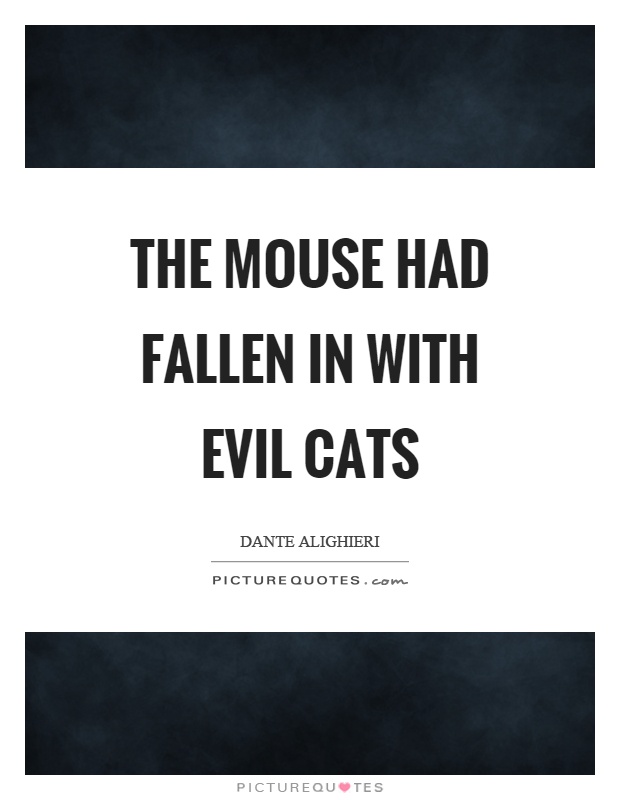The mouse had fallen in with evil cats Picture Quote #1